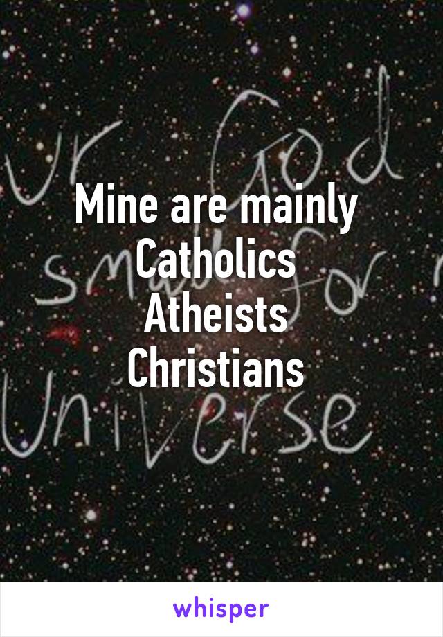 Mine are mainly 
Catholics 
Atheists 
Christians 
