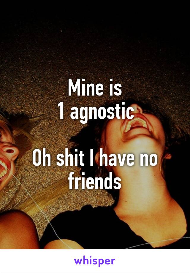 Mine is
1 agnostic

Oh shit I have no friends