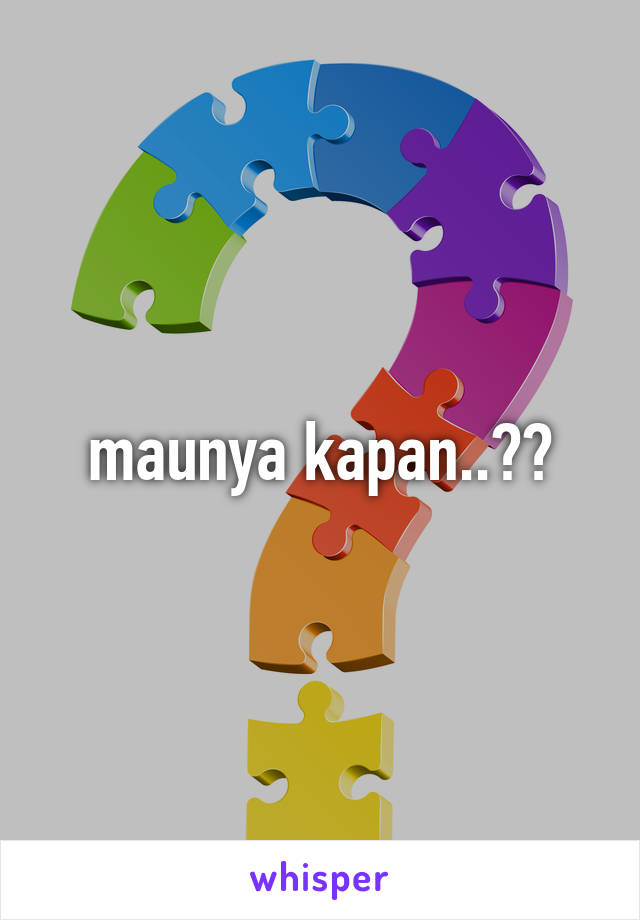 maunya kapan..??