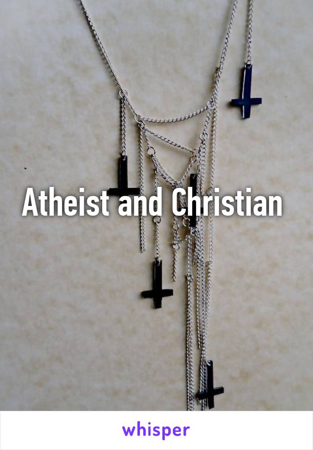 Atheist and Christian 
