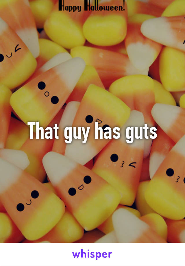 That guy has guts