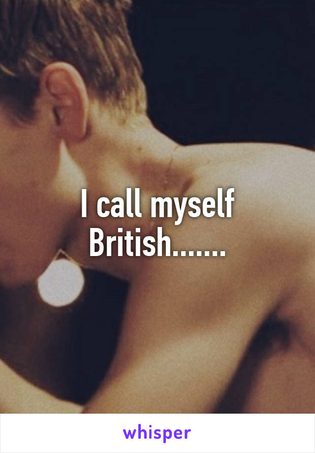 I call myself British.......