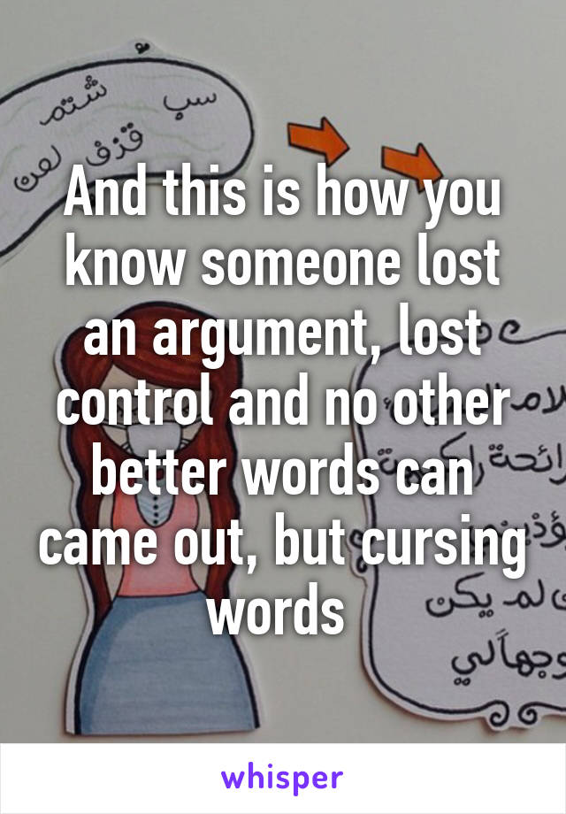 And this is how you know someone lost an argument, lost control and no other better words can came out, but cursing words 