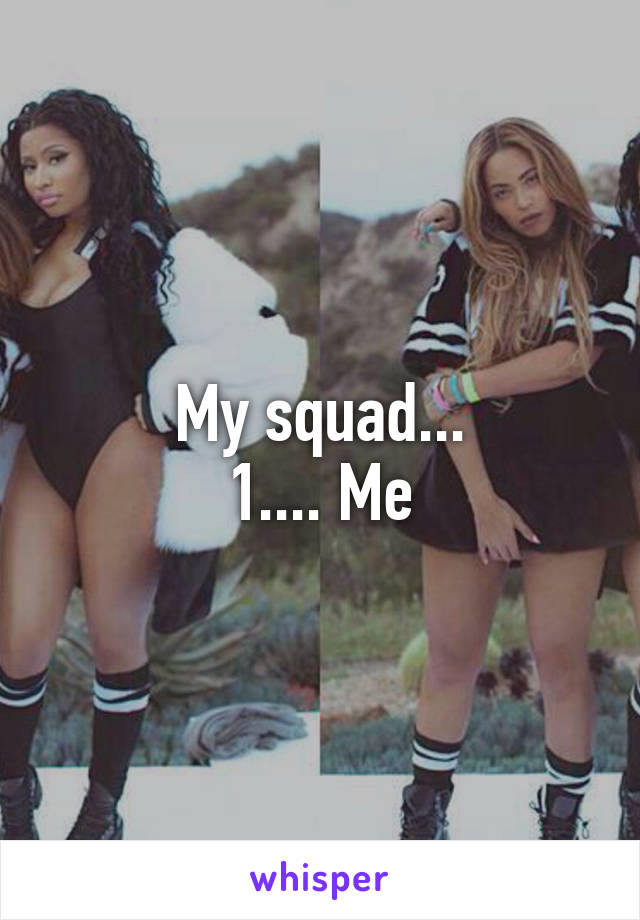 My squad...
1.... Me