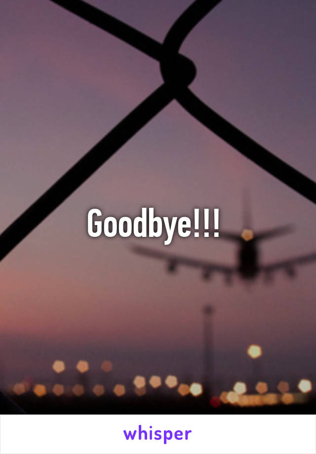 Goodbye!!! 