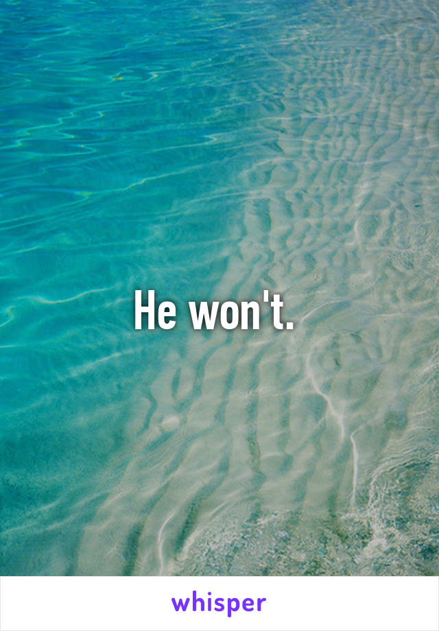 He won't. 