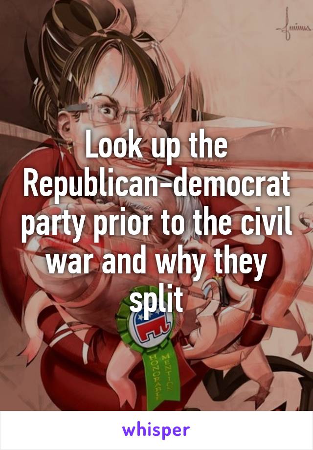 Look up the Republican-democrat party prior to the civil war and why they split