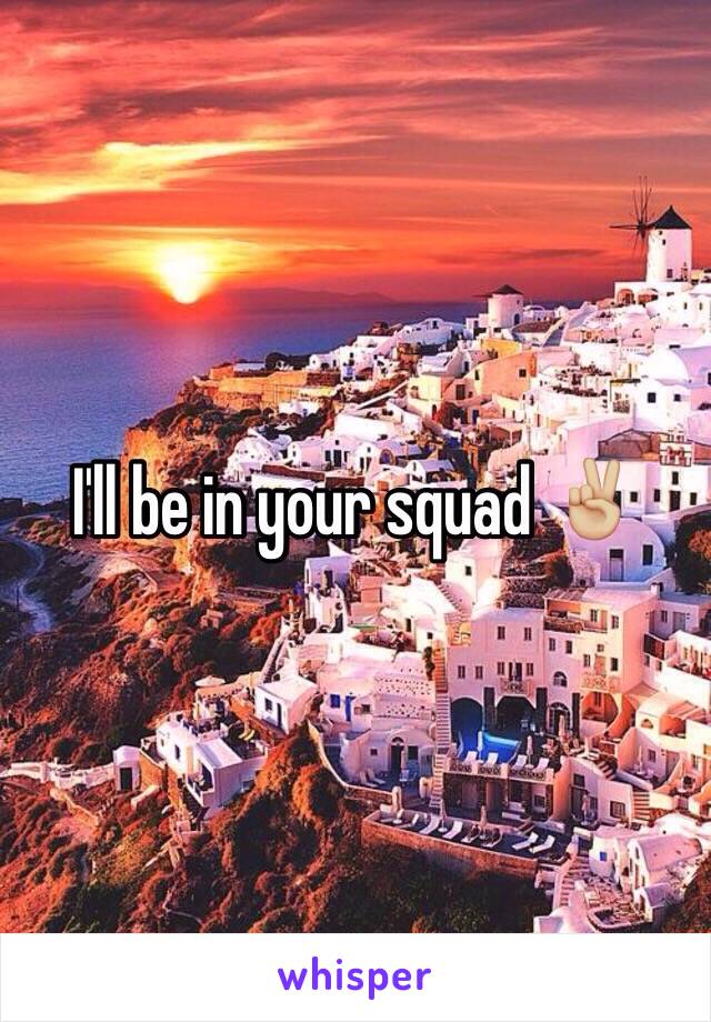 I'll be in your squad ✌🏼