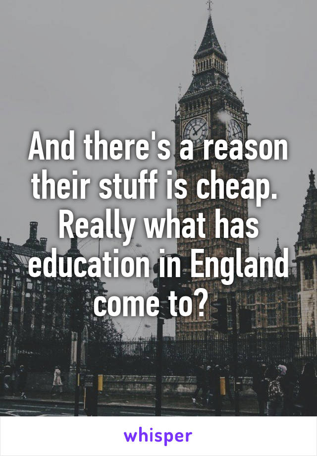 And there's a reason their stuff is cheap.  Really what has education in England come to?  