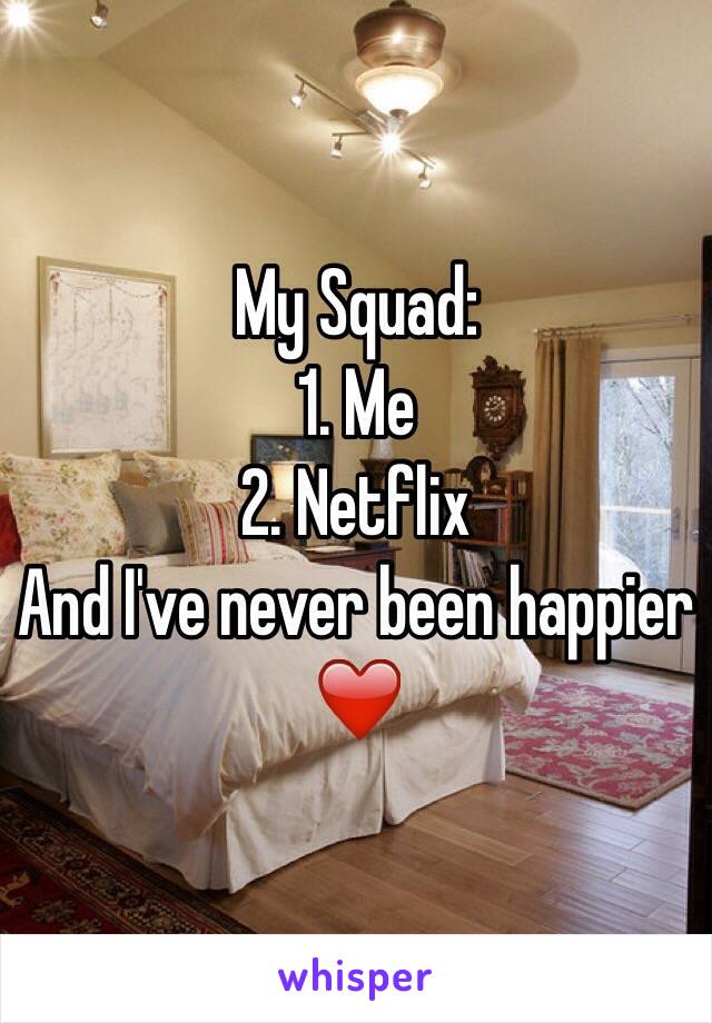 My Squad: 
1. Me
2. Netflix
And I've never been happier ❤️