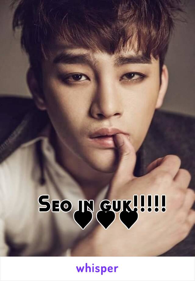 Seo in guk!!!!! ♥♥♥