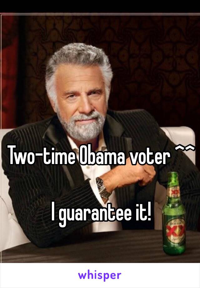 Two-time Obama voter ^^

I guarantee it!