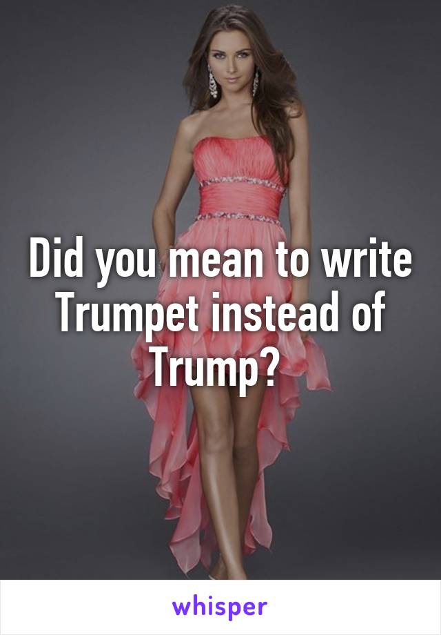 Did you mean to write Trumpet instead of Trump? 