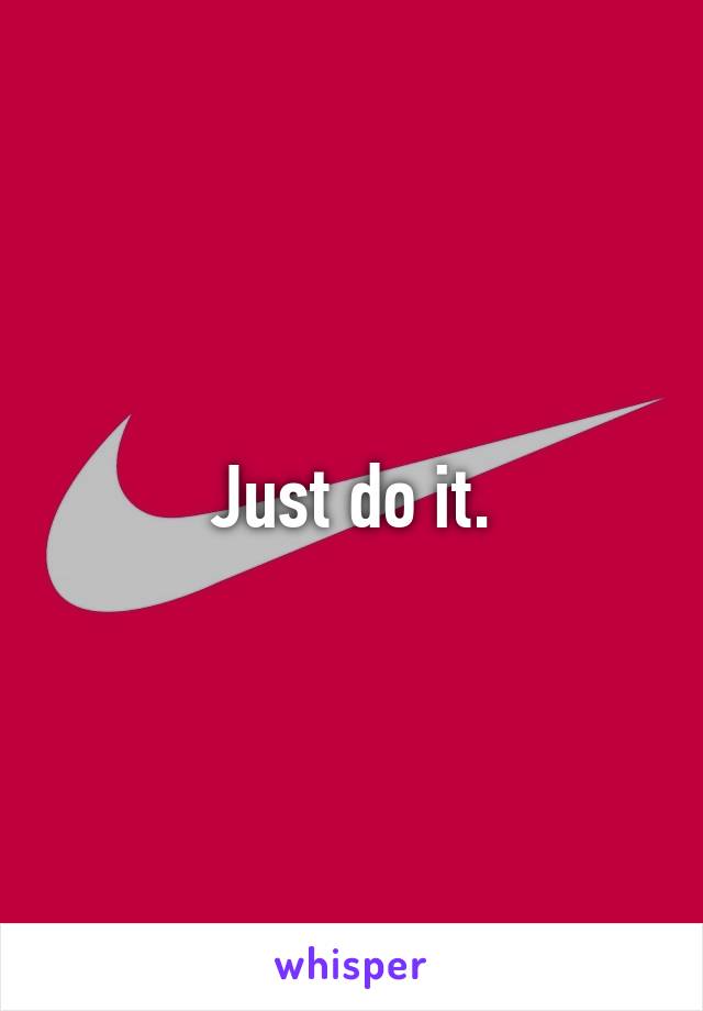 Just do it.