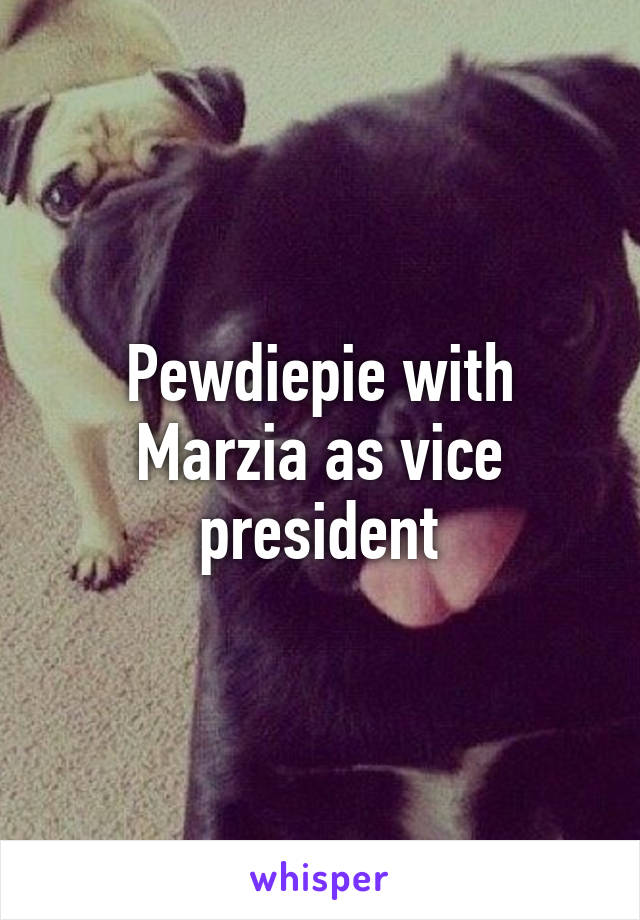 Pewdiepie with Marzia as vice president