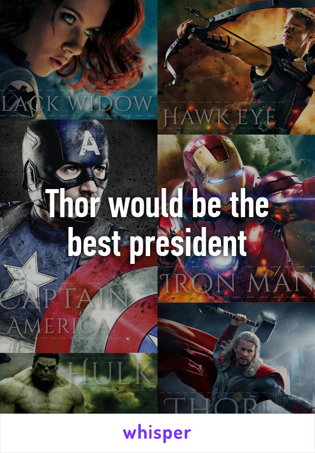 Thor would be the best president