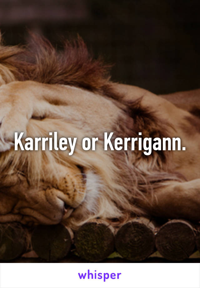 Karriley or Kerrigann.