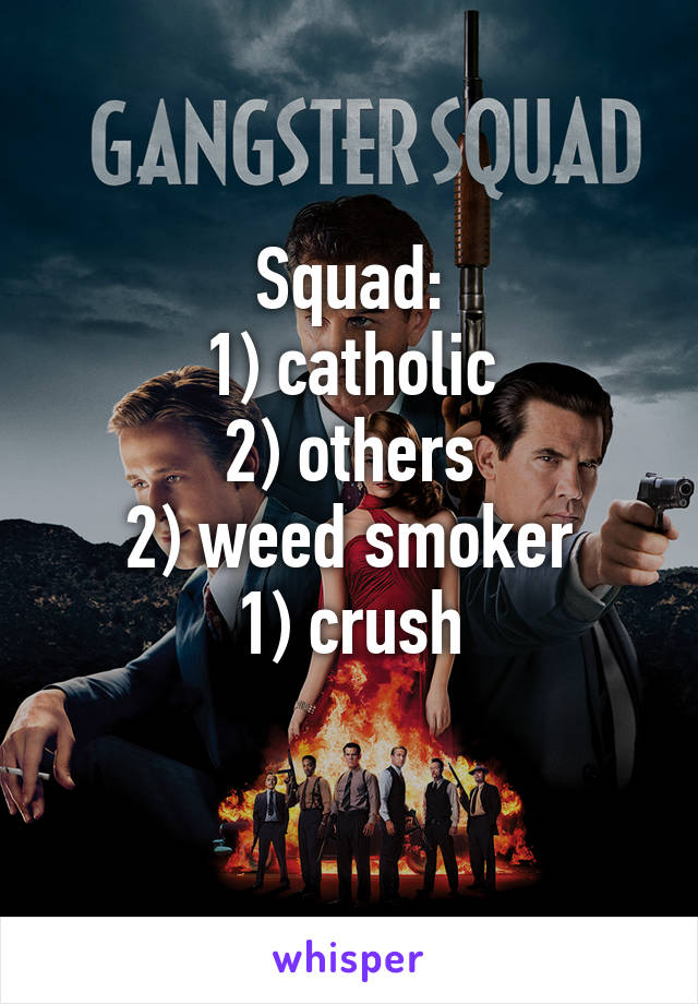 Squad:
1) catholic
2) others
2) weed smoker
1) crush
