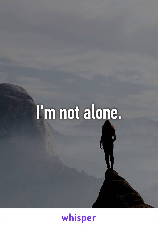 I'm not alone.