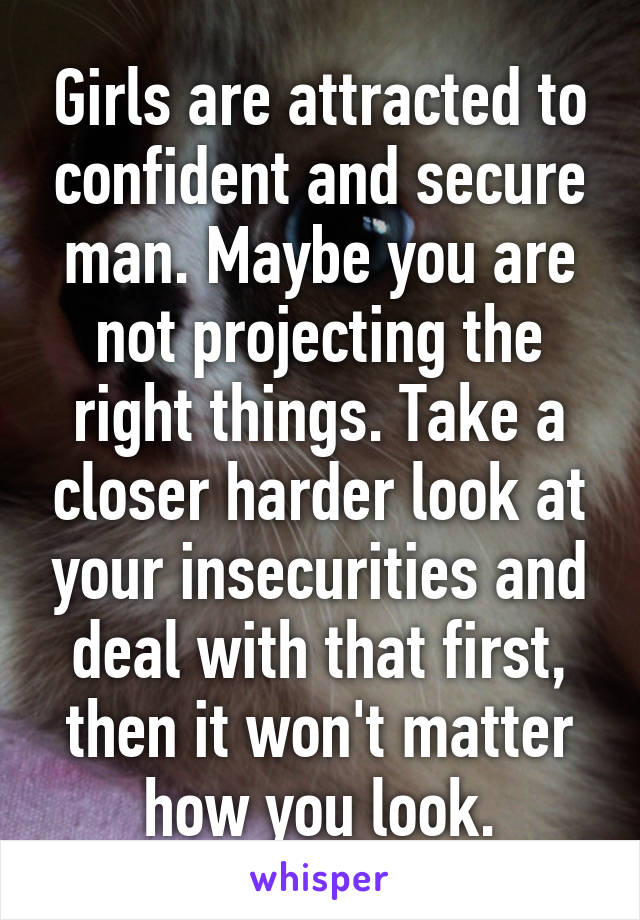 Girls are attracted to confident and secure man. Maybe you are not projecting the right things. Take a closer harder look at your insecurities and deal with that first, then it won't matter how you look.