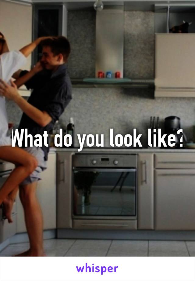 What do you look like?