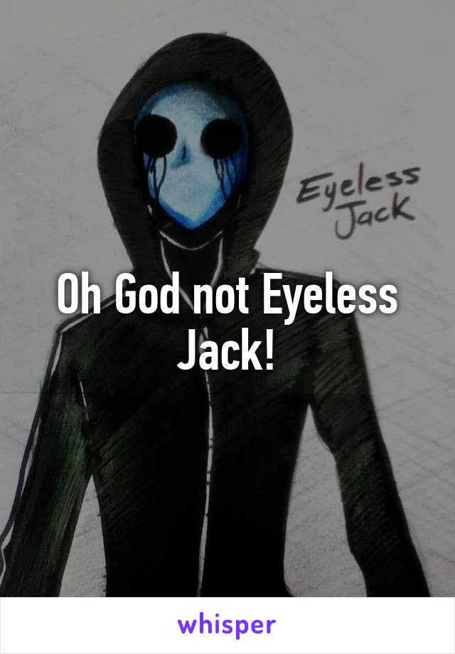 Oh God not Eyeless Jack!