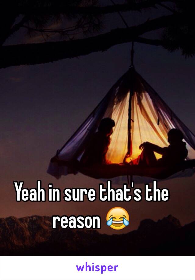 Yeah in sure that's the reason 😂