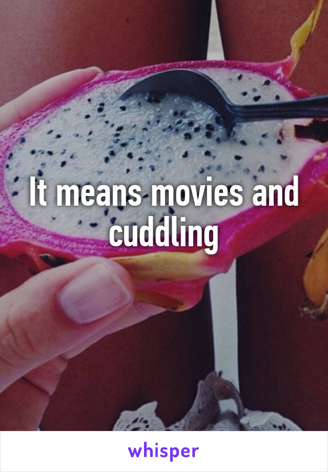 It means movies and cuddling
