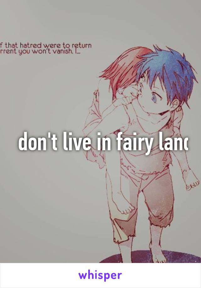 I don't live in fairy land