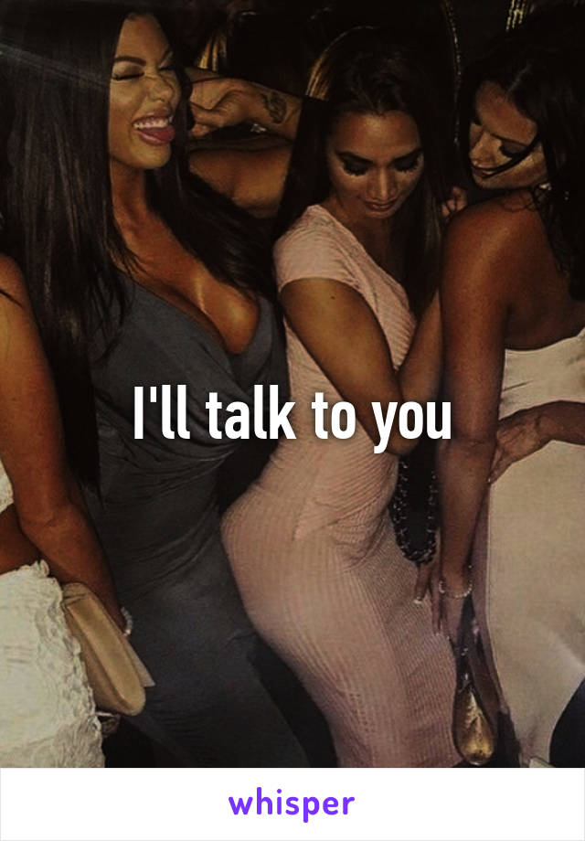 I'll talk to you