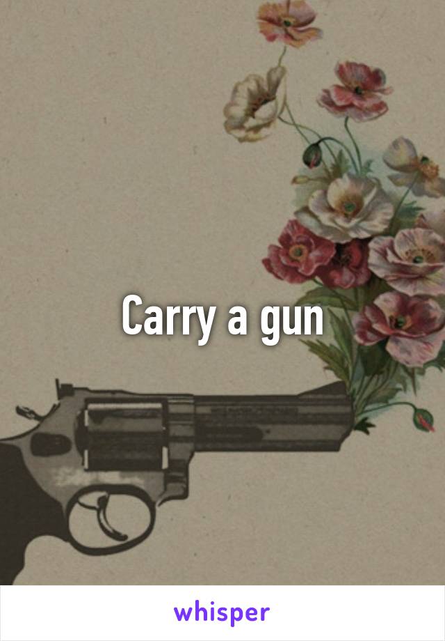 Carry a gun