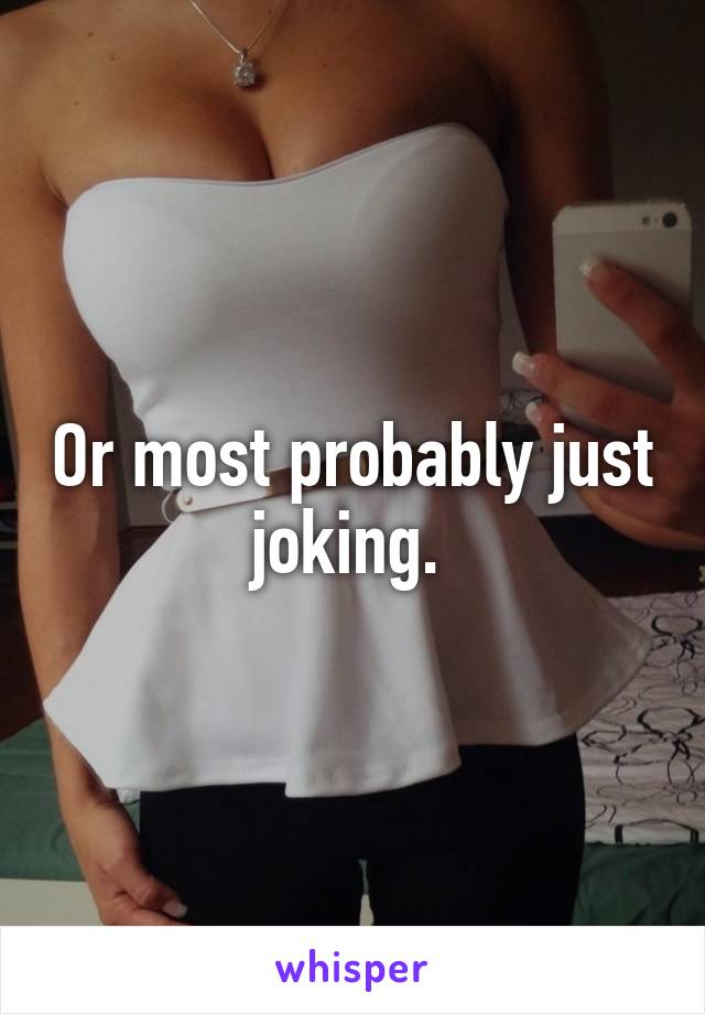 Or most probably just joking. 