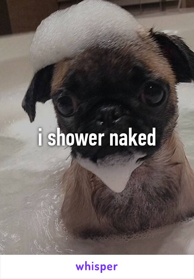i shower naked