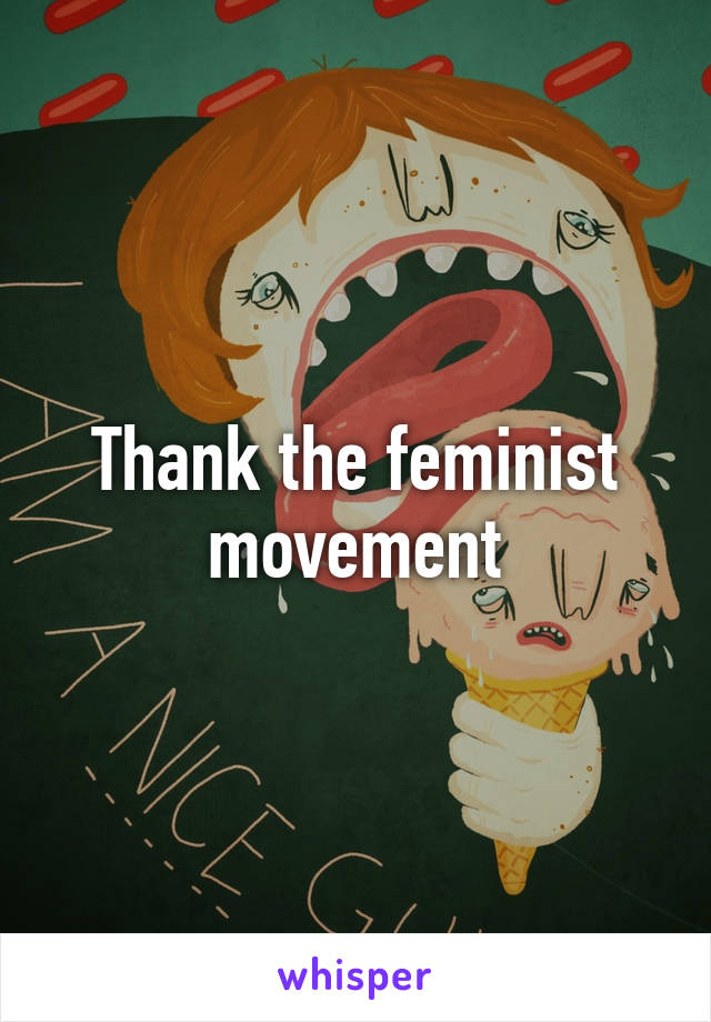 Thank the feminist movement