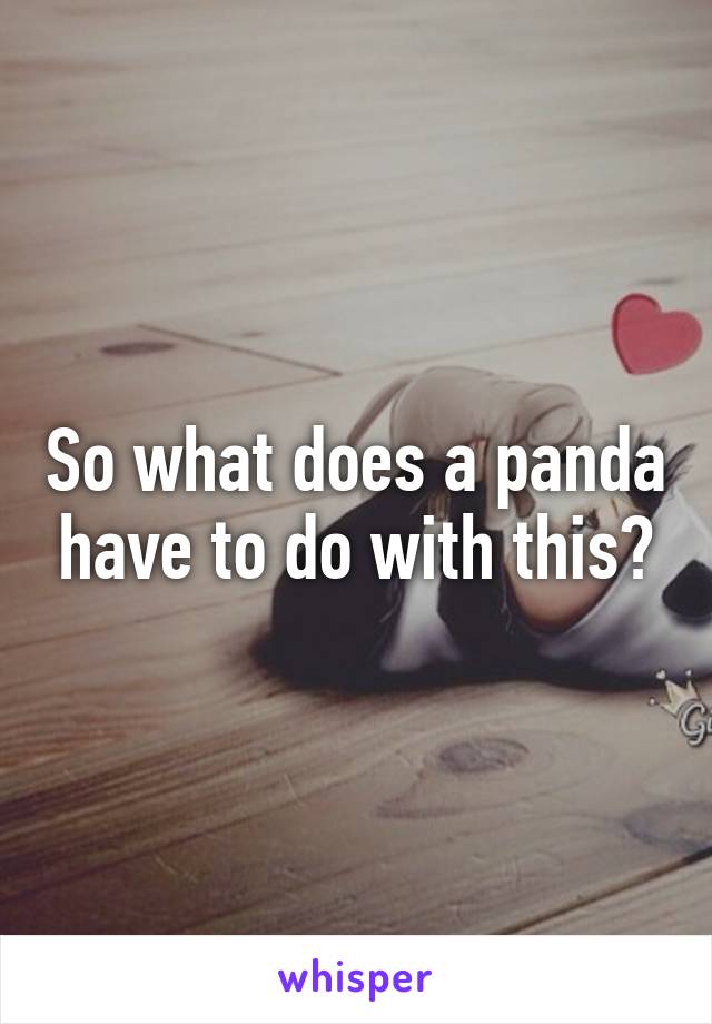 So what does a panda have to do with this?