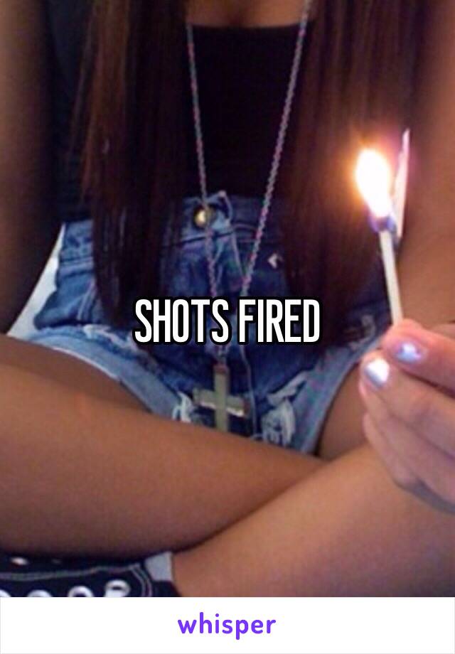 SHOTS FIRED