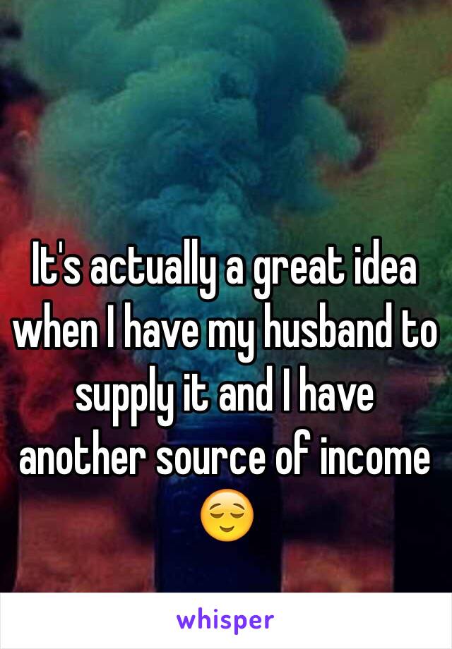 It's actually a great idea when I have my husband to supply it and I have another source of income 😌