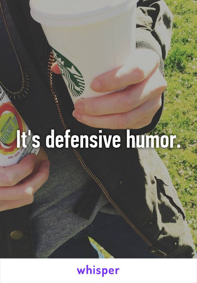 It's defensive humor.