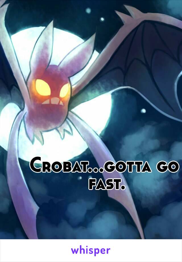 Crobat...gotta go fast.