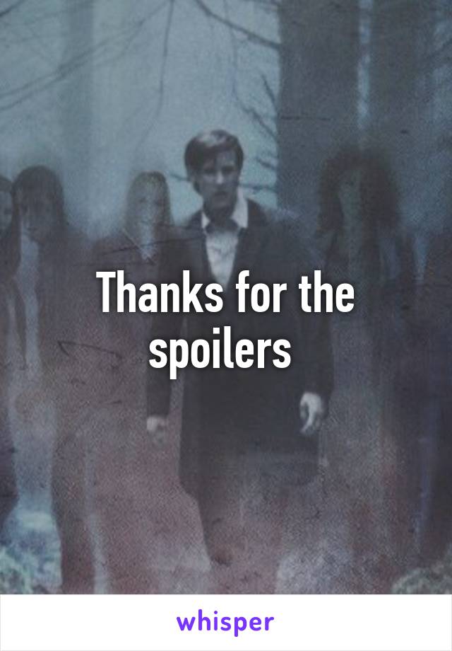 Thanks for the spoilers 