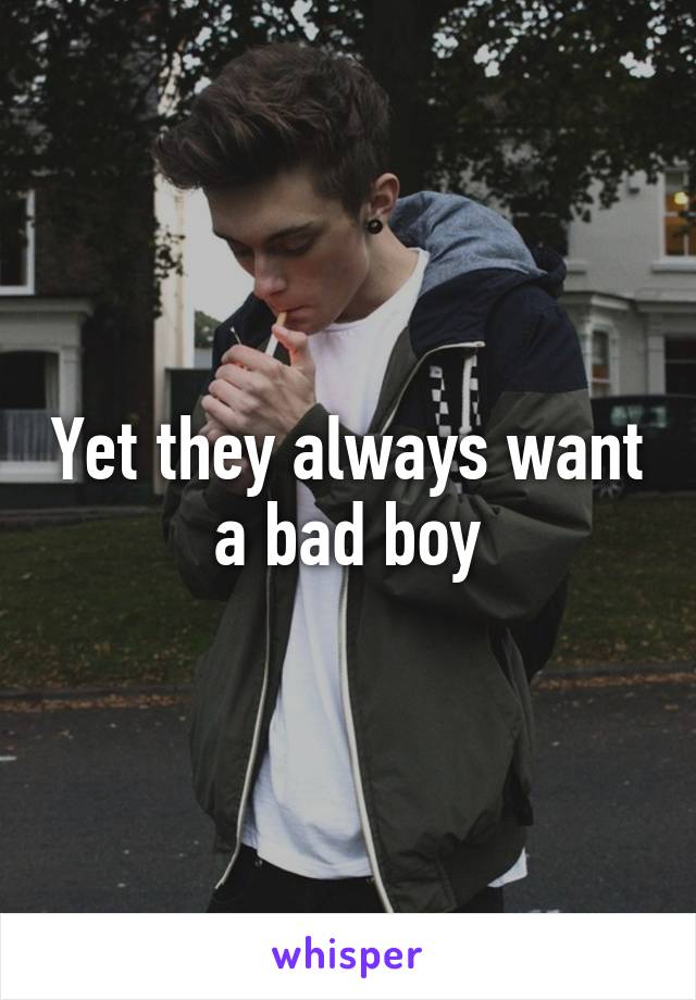 Yet they always want a bad boy