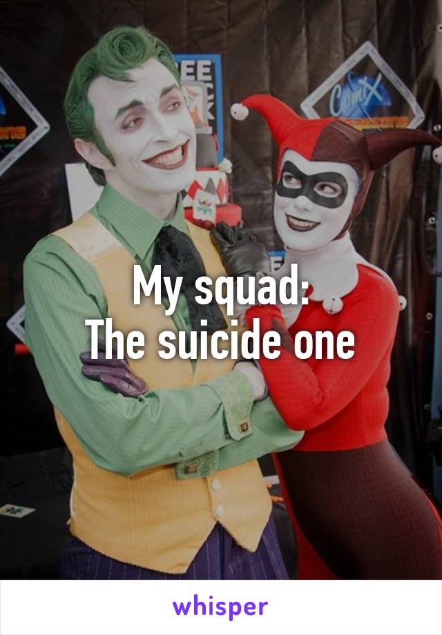 My squad:
The suicide one