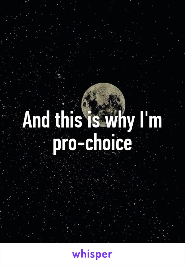 And this is why I'm pro-choice