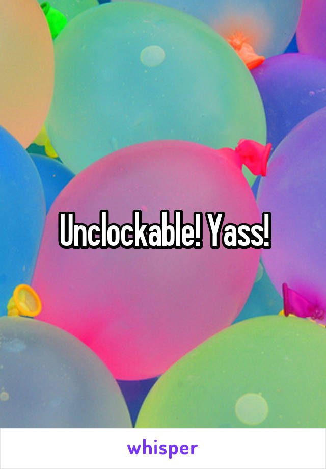 Unclockable! Yass!