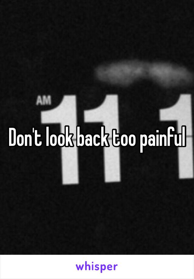 Don't look back too painful