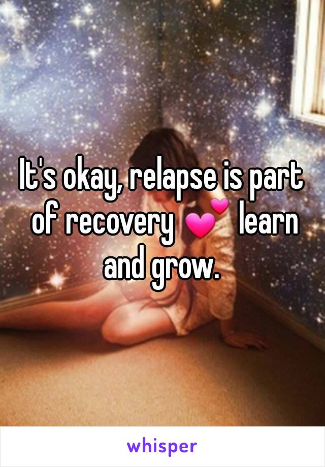 It's okay, relapse is part of recovery 💕 learn and grow. 