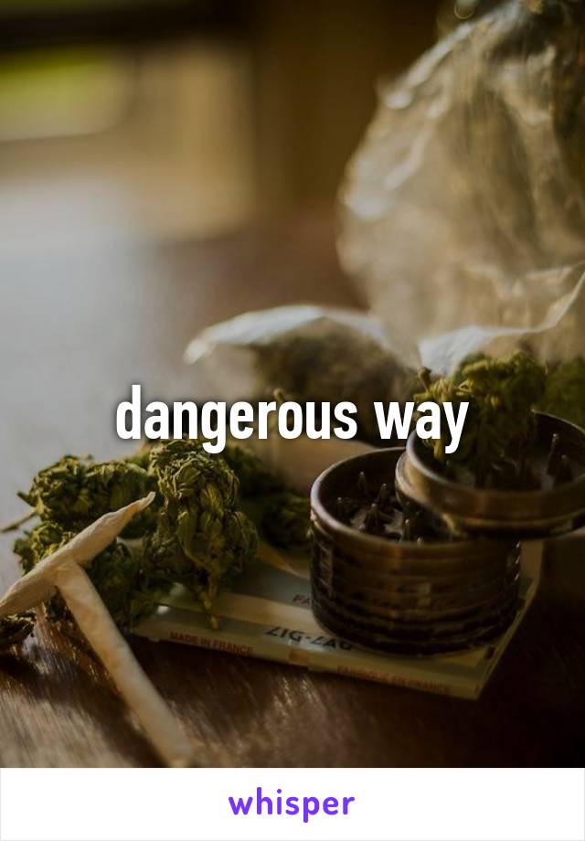 dangerous way