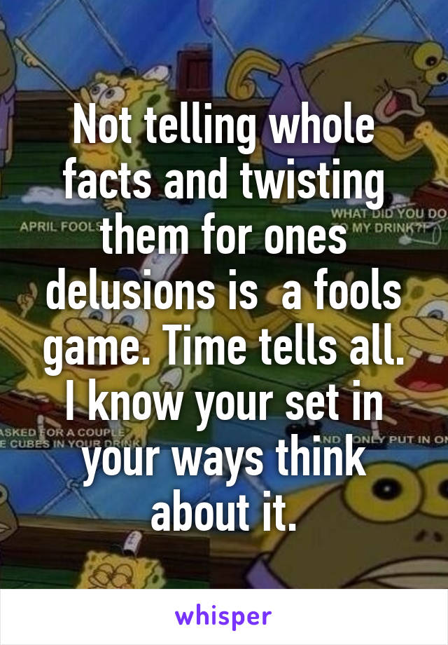 Not telling whole facts and twisting them for ones delusions is  a fools game. Time tells all.
I know your set in your ways think about it.