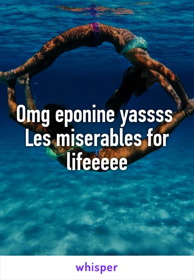 Omg eponine yassss 
Les miserables for lifeeeee