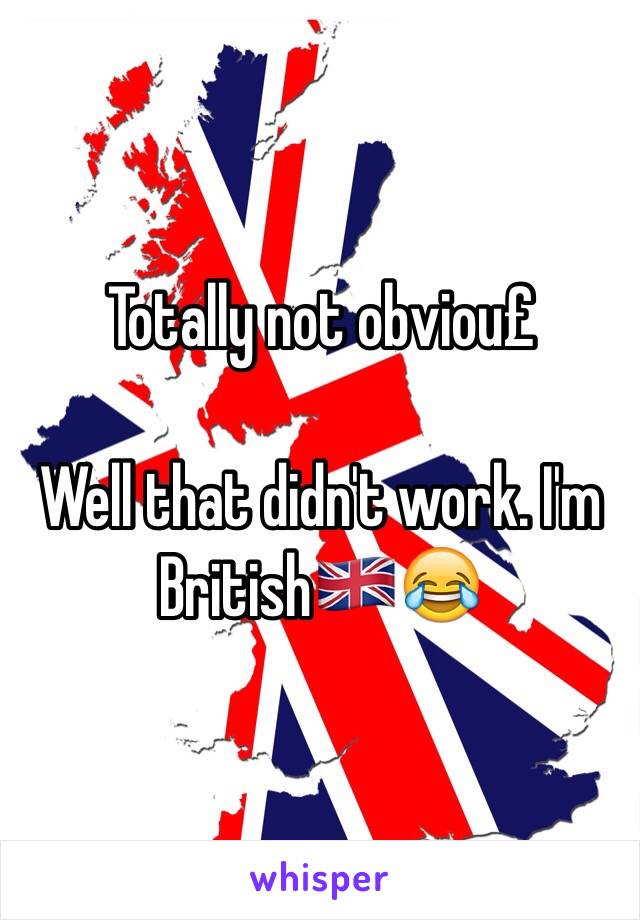 Totally not obviou£

Well that didn't work. I'm British🇬🇧😂